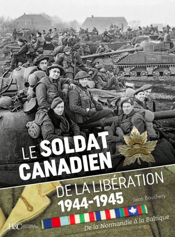 Le soldat canadien de la libération 1944-1945. De la Normandie à la Baltique, par Jean Bouchery