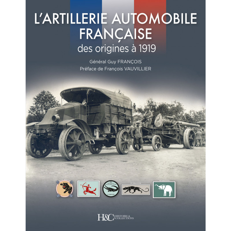 L'ARTILLERIE ATOMOBILE FRANCAISE DES ORIGINES A 1919 HISTOIRE ET COLLECTION