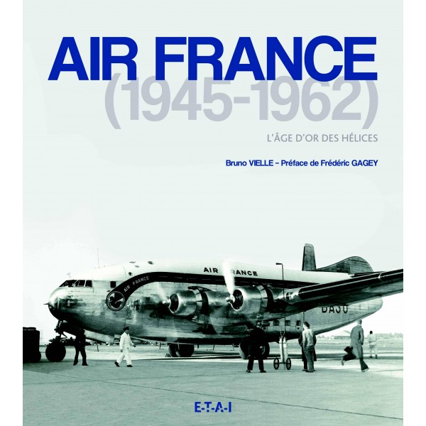 AIR FRANCE 1945-1962 L'AGE D'OR DES HELICES