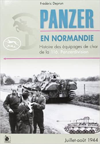 PANZER EN NORMANDIE: HISTOIRE DES EQUIPAGES DE CHAR DE LA 116. PANZERDIVISION