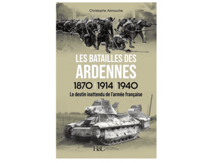 The Battles of the Ardennes 1870, 1914, 1940 The Unexpected Destiny of the French Army