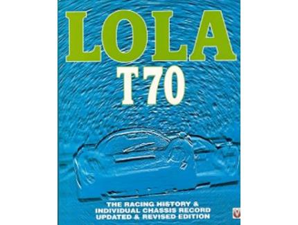 Lola T70: The Racing History & Individual Chassis Record - John Starkey