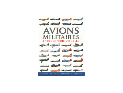 AVIONS MILITAIRES ENCYCLOPEDIE VISUELLE