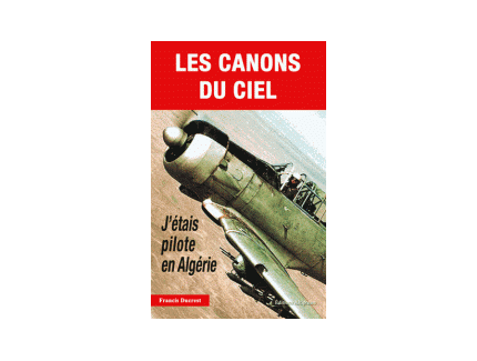 Les canons du ciel. J'étais pilote en Algérie 