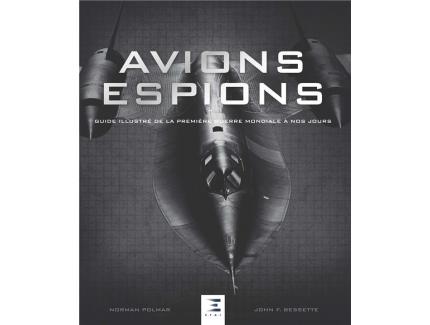 AVIONS ESPIONS GUIDE ILLUSTRÉ DE LA PREMIÈRE GUERRE MONDIALE À NOS JOURS