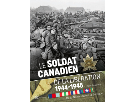 The Canadian soldier of the liberation 1944-1945. From Normandy to the Baltic, by Jean Bouchery.