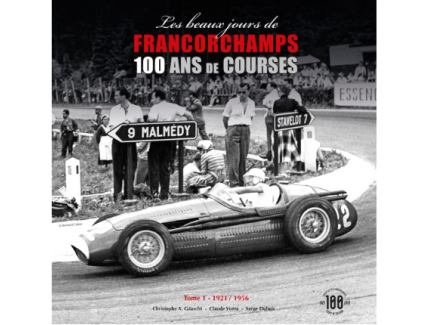 LES BEAUX JOURS DE FRANCORCHAMPS. 100 ANS DE COURSES. TOME 1 1921-1956