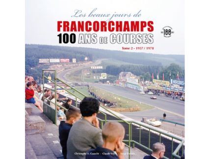 LES BEAUX JOURS DE FRANCORCHAMPS. 100 ANS DE COURSES. TOME 2 1957-1978