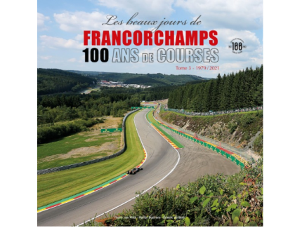 LES BEAUX JOURS DE FRANCORCHAMPS. 100 ANS DE COURSES. TOME 3 1979-2021