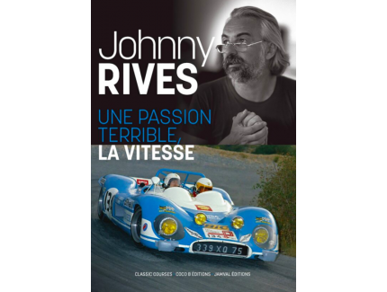 Johnny Rives. Une passion terrible, la vitesse.