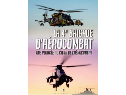 LA 4e BRIGADE D'AEROCOMBAT. UNE PLONGEE AU COEUR DE L'AEROCOMBAT