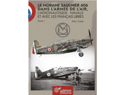 LE MORANE SAULNIER 406 dans l'Armée de l'Air, l'Aéronautique Navale et avec les Français Libres. Tome I
