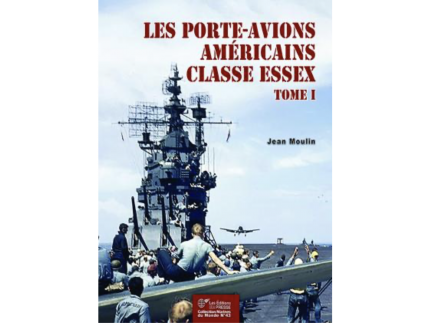 Les porte-avions américains de la classe Essex - Tome I