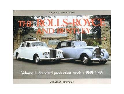 THE ROLLS-ROYCE AND BENTLEY - VOLUME 1 : STANDARD PRODUCTION MODELS 1945-1965