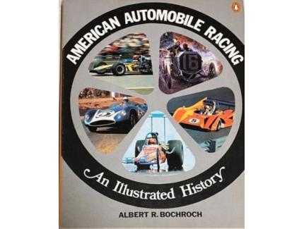 AMERICAN AUTOMOBILE RACING AN ILLUSTRATED HISTORY - Albert Bochroch