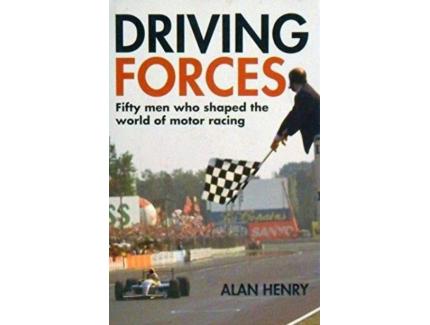 Driving Forces Fifty men who shaped the world of motor racing - Alan Henry