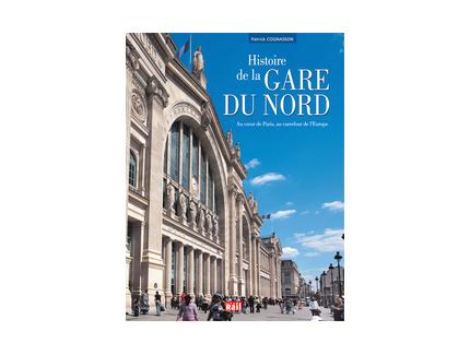 HISTOIRE DE LA GARE DU NORD. (Au cÅ“ur de Paris, au carrefour de l' Europe)