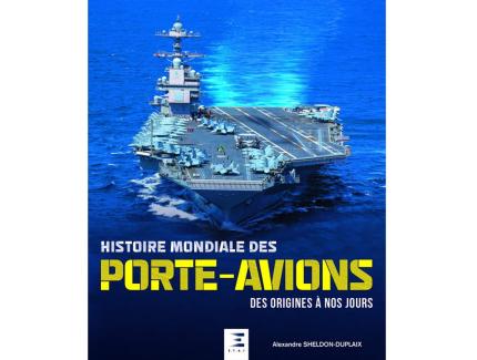 HISTOIRE MONDIALE DES PORTE-AVIONS DES ORIGINES À NOS JOURS