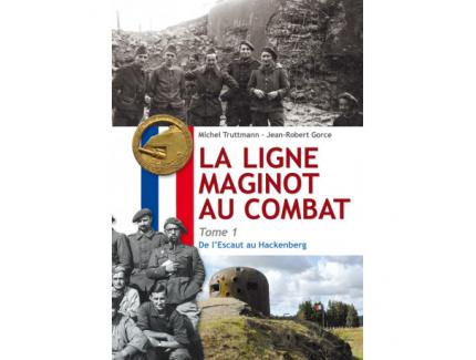 LA LIGNE MAGINOT AU COMBAT TOME 1 DE L'ESCAUT AU HACKENBERG EDITION ARES