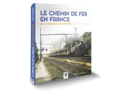 LE CHEMIN DE FER EN FRANCE, DE LA VAPEUR À L'ÉLECTRICITÉ