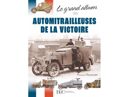 LE GRAND ALBUM DES AUTOMITRAILLEUSES DE LA VICTOIRE