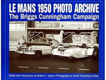 LE MANS 1950 PHOTO ARCHIVE: THE BRIGGS CUNNINGHAM CAMPAIGN By Robert C. Auten