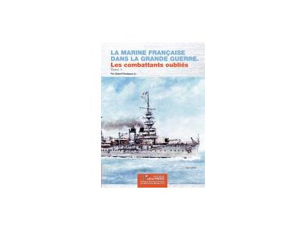 La Marine Française dans la Grande Guerre. Les combattants oubliés. Tome 1