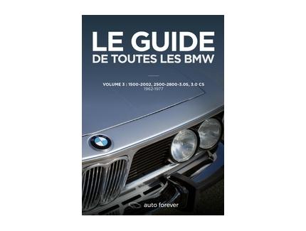 LE GUIDE DE TOUTES LES BMW, VOLUME 3: 1500-2002, 2500-2800, 3.0CS, 1962-1977