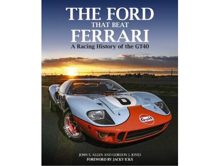 THE FORD THAT BEAT FERRARI. A RACING HISTORY OF THE GT40