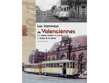 LES TRAMWAYS DE VALENCIENNES ET LES LIGNES RURALES DES C.E.N AU TEMPS DE LA VAPEUR