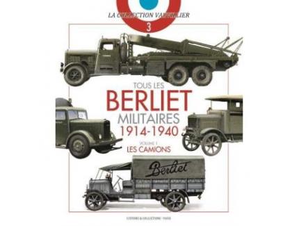 TOUS LES BERLIET MILITAIRES 1914-1940 VOLUME 1: LES CAMIONS