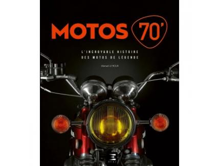 MOTOS 70 L'INCROYABLE HISTOIRE DES MOTOS DE LEGENDE