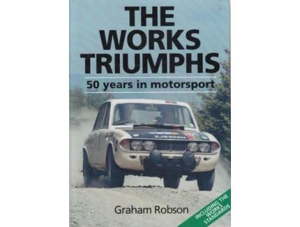 THE WORKS TRIUMPHS 50 YEARS IN MOTORSPORT - Graham Robson