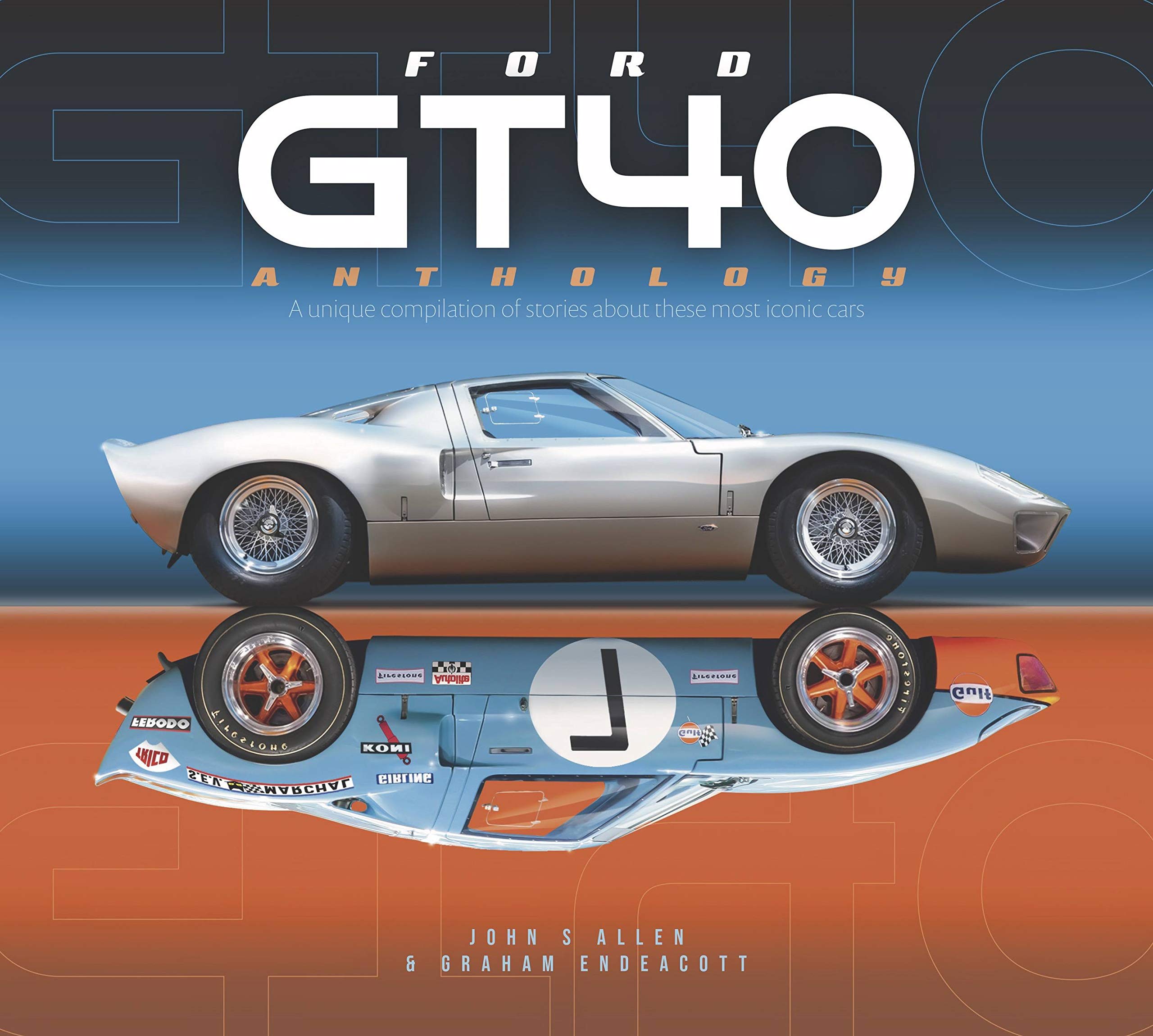 FORD GT40 ANTHOLOGY - A UNIQUE COMPILATION OF STORIES ABOUT THESE MOST ICONIC CARS