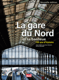 La gare du Nord et sa banlieue - 150 ans d'histoire