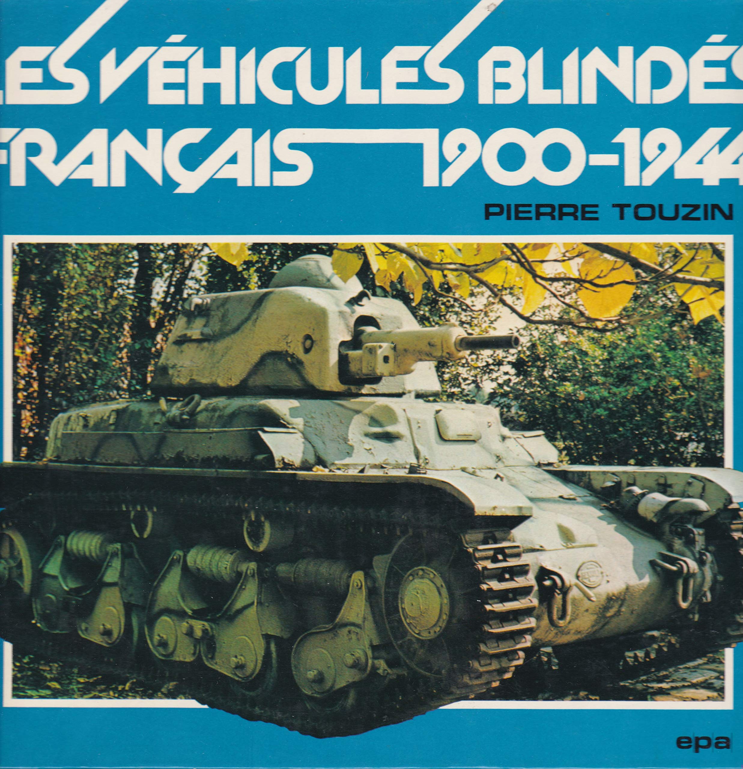 LES VÉHICULES BLINDÉS FRANÇAIS 1900-1944