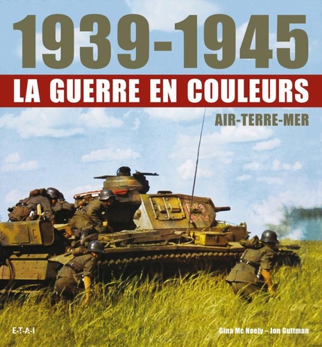 LA GUERRE EN COULEURS 1939-1945 : AIR-TERRE-MER