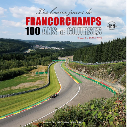 LES BEAUX JOURS DE FRANCORCHAMPS. 100 ANS DE COURSES. TOME 3 1979-2021