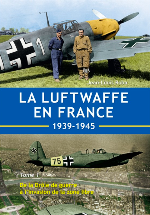 La Luftwaffe in France 1939-1945 - Tome 1