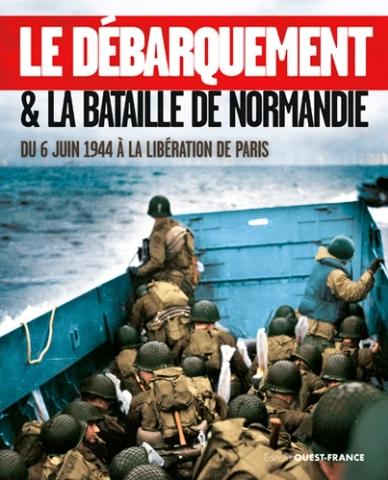 LE DEBARQUEMENT ET LA BATAILLE DE NORMANDIE. DU 6 JUIN 1944 A LA LIBERATION DE PARIS