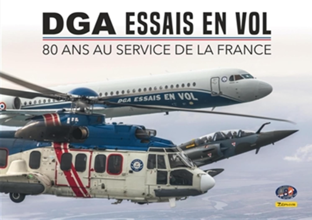 DGA ESSAIS EN VOL; 80 ANS AU SERVICE DE LA FRANCE. (ZEPHYR)