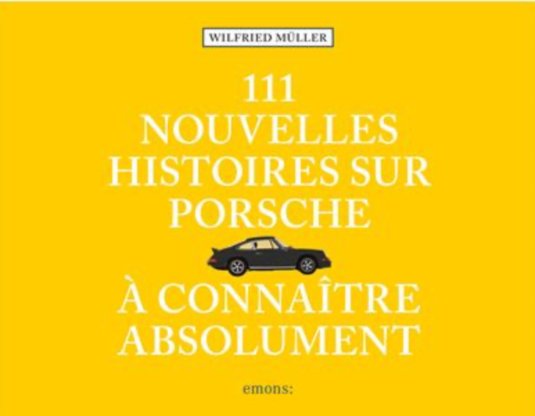 111 NOUVELLES HISTOIRES SUR PORSCHE À CONNAÎTRE ABSOLUMENT