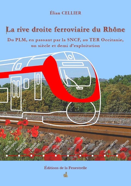 LA RIVE DROITE FERROVIAIRE DU RHONE : DU PLM, EN PASSANT PAR LA SNCF, AU TER OCCITANIE, UN SIECLE ET DEMI D'EXPLOITATION