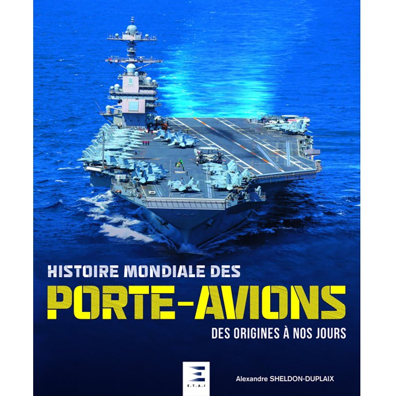 HISTOIRE MONDIALE DES PORTE-AVIONS DES ORIGINES À NOS JOURS