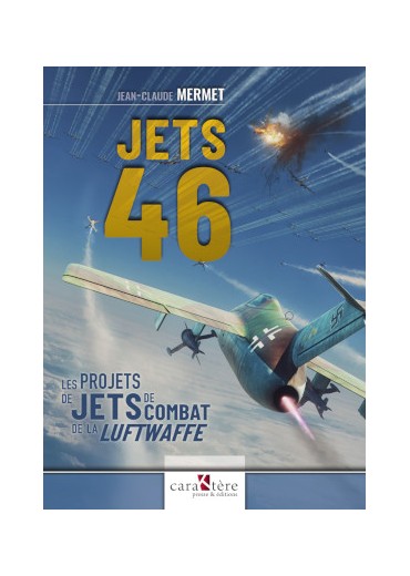 JETS 46 LES PROJETS DE JETS DE COMBAT DE LA LUFTWAFFE CARAKTERE