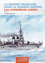 La Marine Française dans la Grande Guerre. Les combattants oubliés. Tome 1