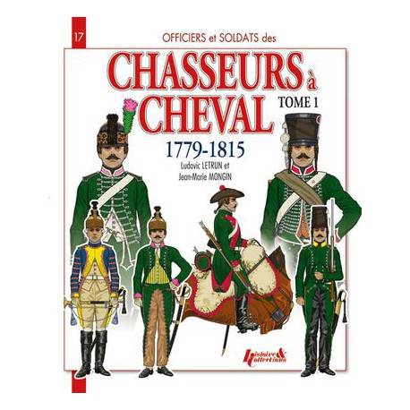 LIVRE OFFICIERS ET SOLDATS DES CHASSEURS A CHEVAL 1779-1815 - TOME 1