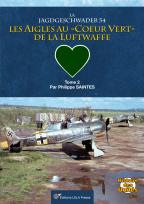 LA JADGESCHWADER 54 LES AIGLES AU "COEUR VERT" DE LA LUFTWAFFE TOME 2