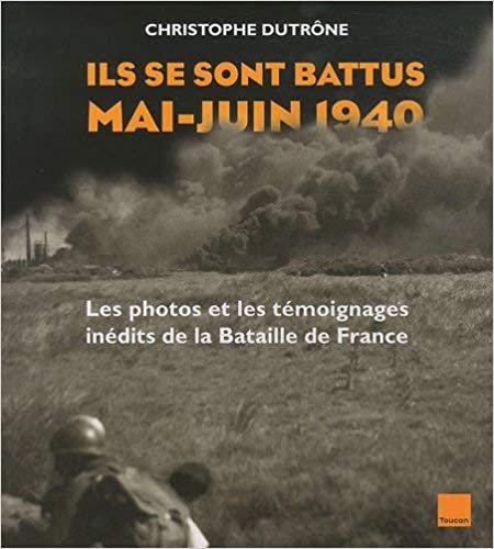 LES PHOTOS ET LES TEMOIGNAGES INEDITS DE LA BATAILLE DE FRANCE