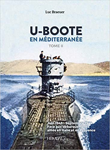 U-BOOTE EN MEDITERRANEE TOME II JUIN 1943/SEPTEMBRE 1944 LUC BRAEUER HEIMDAL